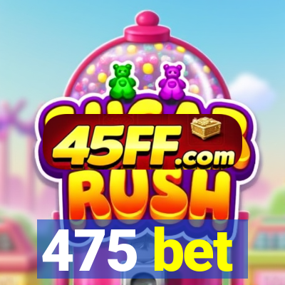 475 bet